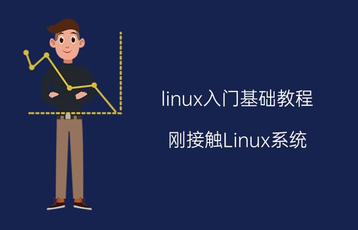 linux入门基础教程 刚接触Linux系统，也不懂什么命令，该怎么开始学习呢，VMware也装了，但不知道从哪入手怎么办？